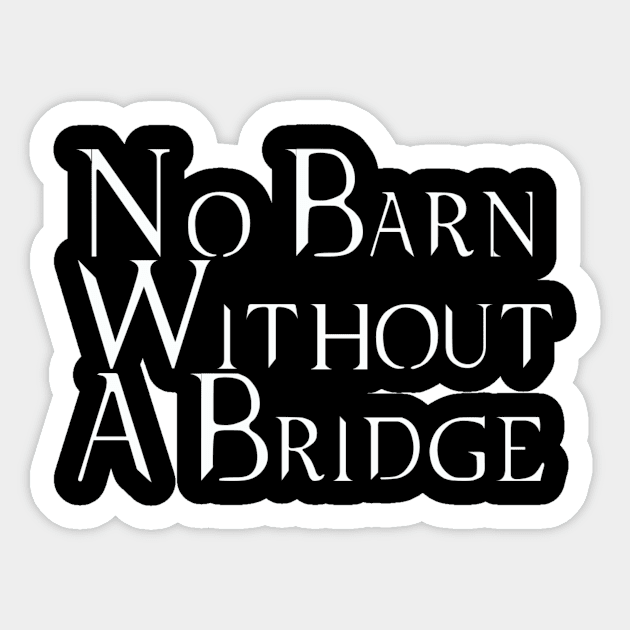 No Barn Without a Bridge Sticker by Martin & Brice